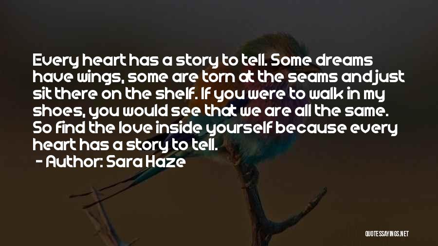 Sara Haze Quotes: Every Heart Has A Story To Tell. Some Dreams Have Wings, Some Are Torn At The Seams And Just Sit