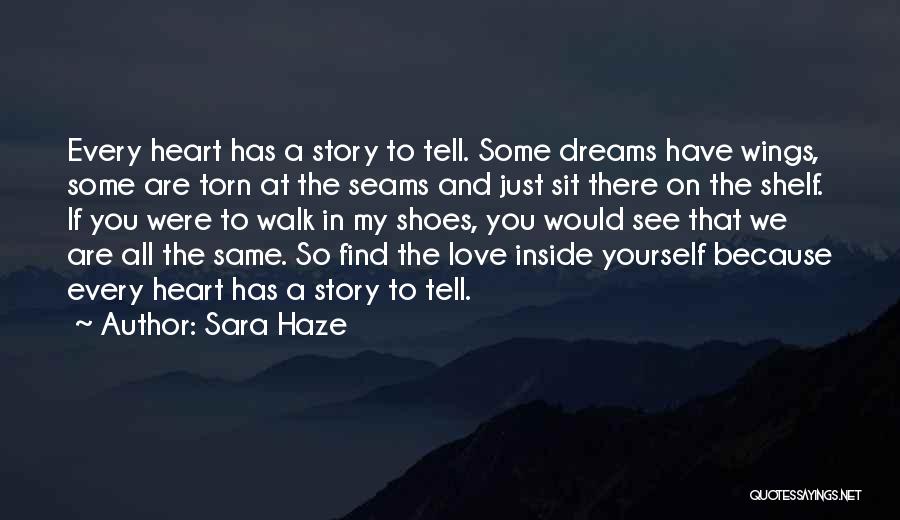 Sara Haze Quotes: Every Heart Has A Story To Tell. Some Dreams Have Wings, Some Are Torn At The Seams And Just Sit