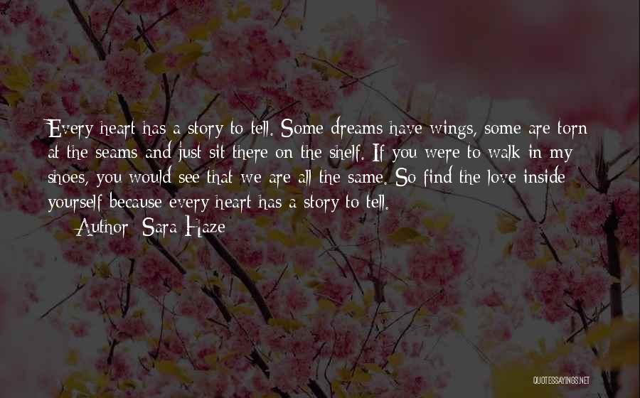 Sara Haze Quotes: Every Heart Has A Story To Tell. Some Dreams Have Wings, Some Are Torn At The Seams And Just Sit