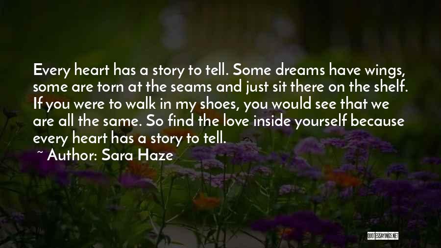 Sara Haze Quotes: Every Heart Has A Story To Tell. Some Dreams Have Wings, Some Are Torn At The Seams And Just Sit