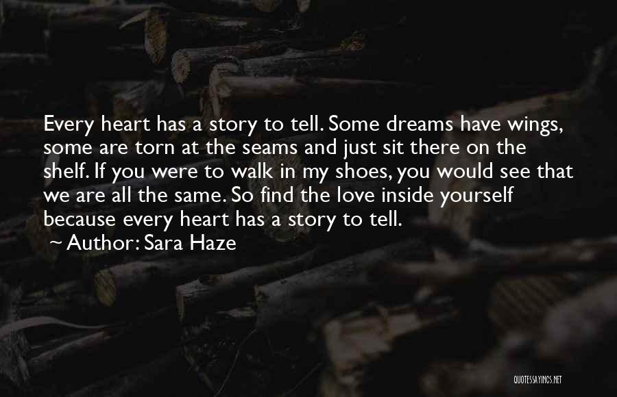 Sara Haze Quotes: Every Heart Has A Story To Tell. Some Dreams Have Wings, Some Are Torn At The Seams And Just Sit