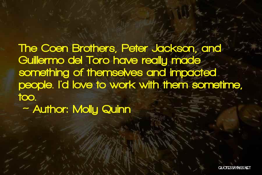 Molly Quinn Quotes: The Coen Brothers, Peter Jackson, And Guillermo Del Toro Have Really Made Something Of Themselves And Impacted People. I'd Love