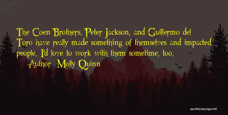 Molly Quinn Quotes: The Coen Brothers, Peter Jackson, And Guillermo Del Toro Have Really Made Something Of Themselves And Impacted People. I'd Love