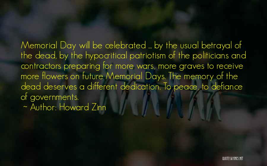 Howard Zinn Quotes: Memorial Day Will Be Celebrated ... By The Usual Betrayal Of The Dead, By The Hypocritical Patriotism Of The Politicians