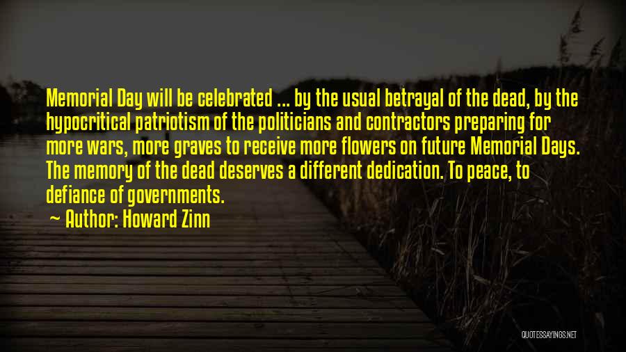 Howard Zinn Quotes: Memorial Day Will Be Celebrated ... By The Usual Betrayal Of The Dead, By The Hypocritical Patriotism Of The Politicians