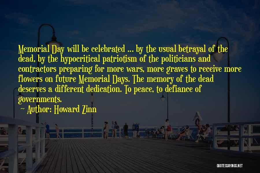 Howard Zinn Quotes: Memorial Day Will Be Celebrated ... By The Usual Betrayal Of The Dead, By The Hypocritical Patriotism Of The Politicians