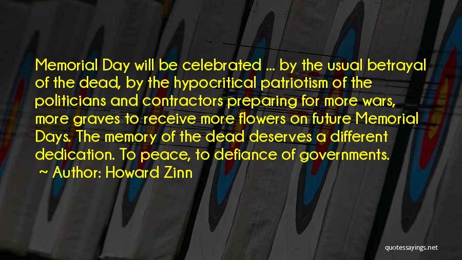 Howard Zinn Quotes: Memorial Day Will Be Celebrated ... By The Usual Betrayal Of The Dead, By The Hypocritical Patriotism Of The Politicians