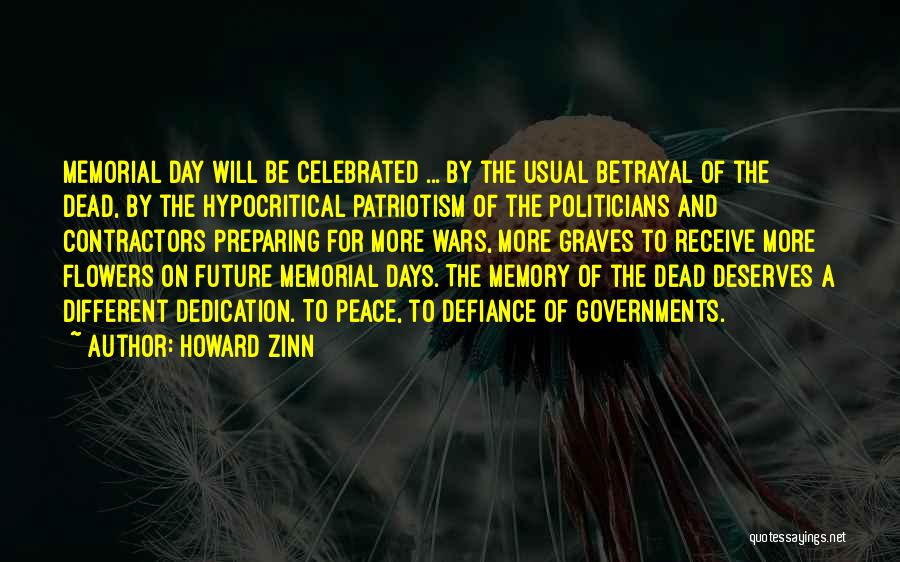 Howard Zinn Quotes: Memorial Day Will Be Celebrated ... By The Usual Betrayal Of The Dead, By The Hypocritical Patriotism Of The Politicians