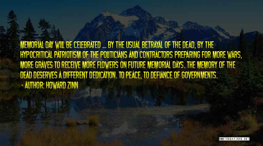 Howard Zinn Quotes: Memorial Day Will Be Celebrated ... By The Usual Betrayal Of The Dead, By The Hypocritical Patriotism Of The Politicians