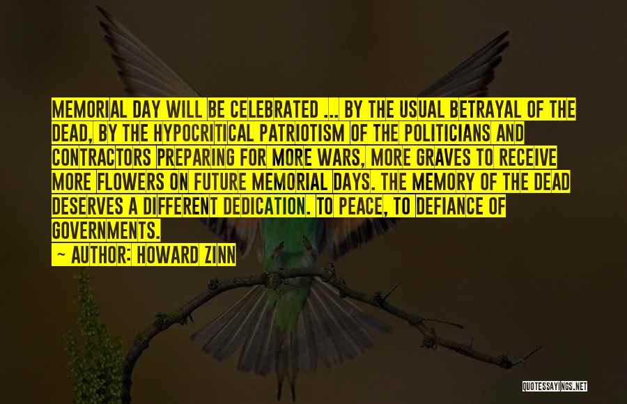 Howard Zinn Quotes: Memorial Day Will Be Celebrated ... By The Usual Betrayal Of The Dead, By The Hypocritical Patriotism Of The Politicians