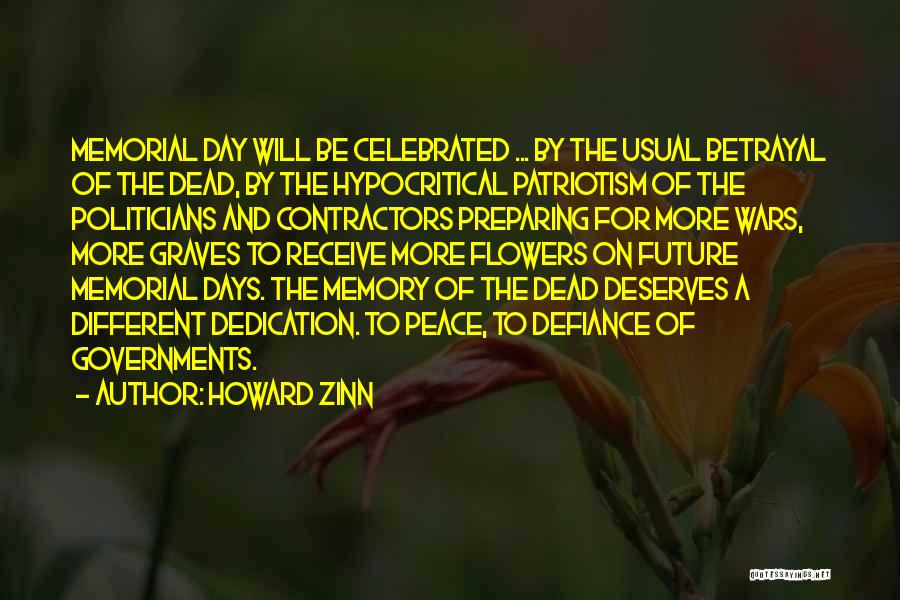 Howard Zinn Quotes: Memorial Day Will Be Celebrated ... By The Usual Betrayal Of The Dead, By The Hypocritical Patriotism Of The Politicians