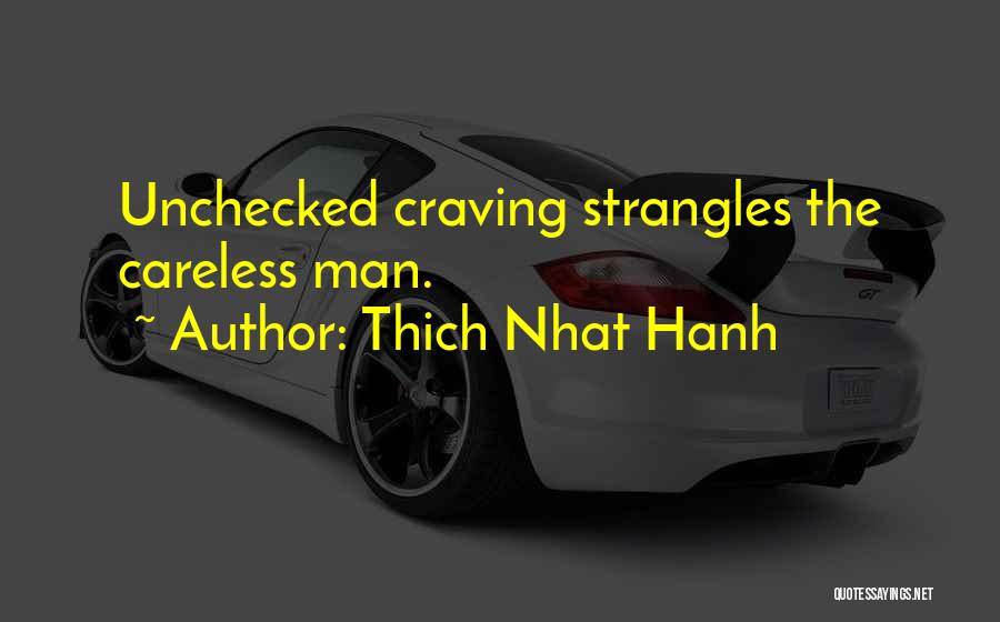 Thich Nhat Hanh Quotes: Unchecked Craving Strangles The Careless Man.
