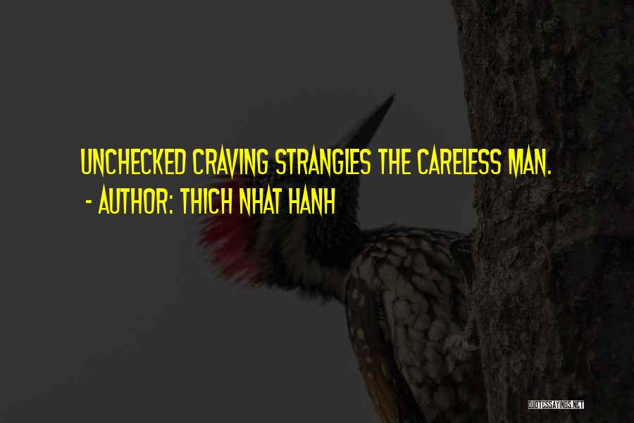 Thich Nhat Hanh Quotes: Unchecked Craving Strangles The Careless Man.