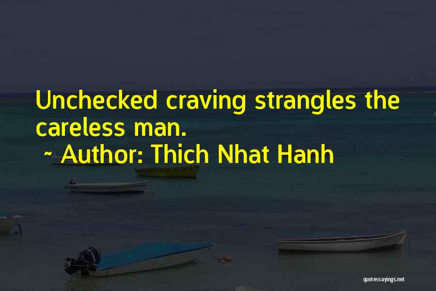 Thich Nhat Hanh Quotes: Unchecked Craving Strangles The Careless Man.