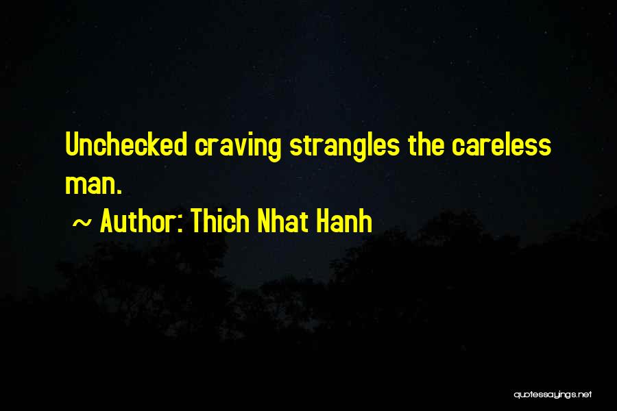 Thich Nhat Hanh Quotes: Unchecked Craving Strangles The Careless Man.