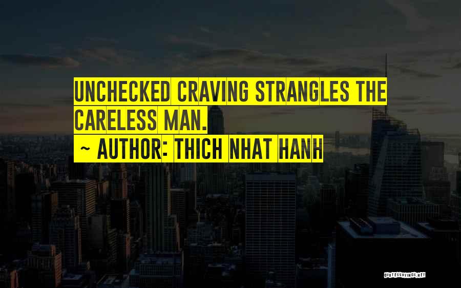 Thich Nhat Hanh Quotes: Unchecked Craving Strangles The Careless Man.