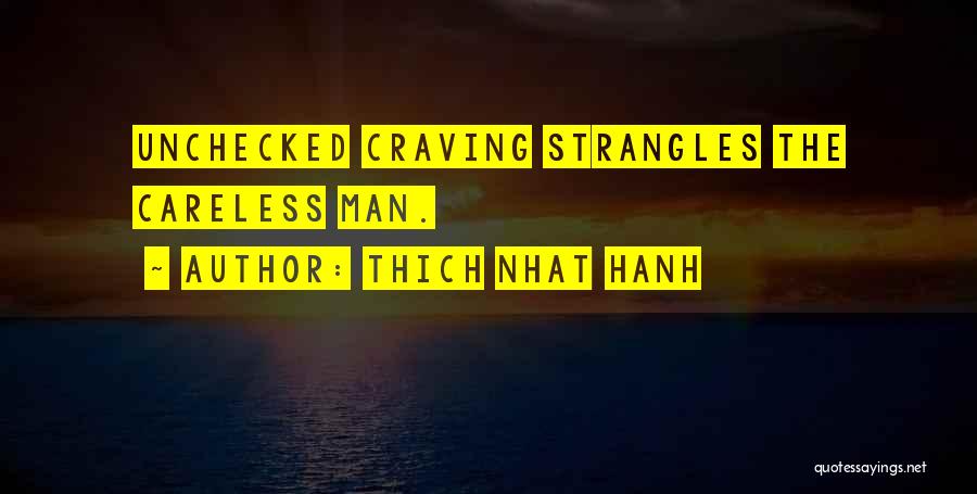 Thich Nhat Hanh Quotes: Unchecked Craving Strangles The Careless Man.
