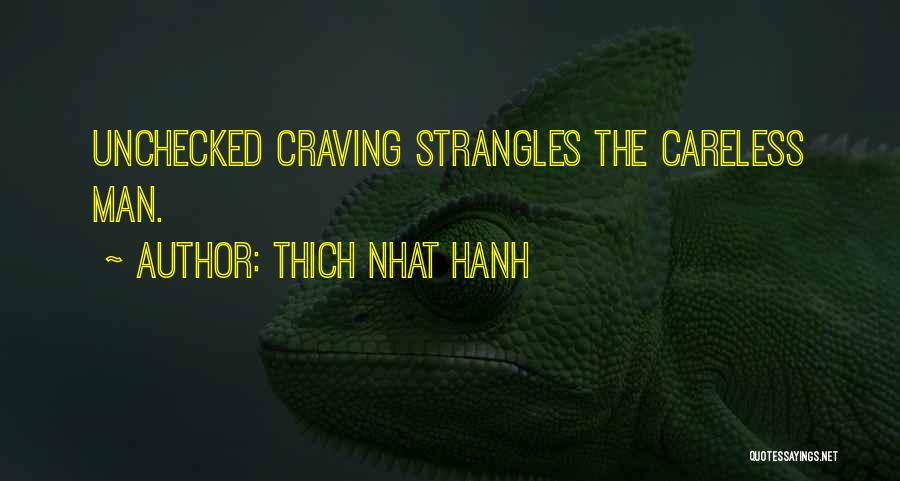 Thich Nhat Hanh Quotes: Unchecked Craving Strangles The Careless Man.