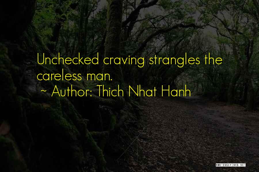 Thich Nhat Hanh Quotes: Unchecked Craving Strangles The Careless Man.