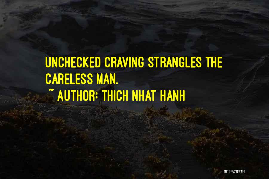 Thich Nhat Hanh Quotes: Unchecked Craving Strangles The Careless Man.