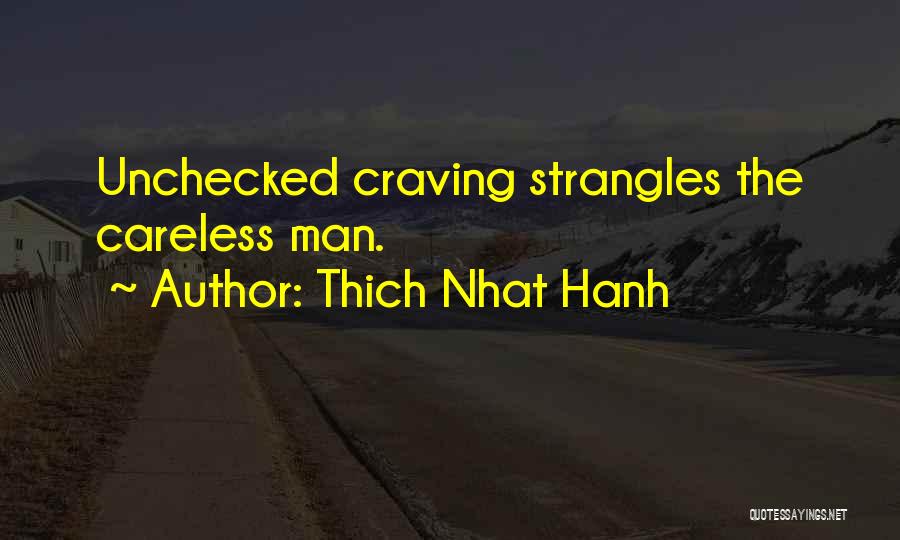 Thich Nhat Hanh Quotes: Unchecked Craving Strangles The Careless Man.