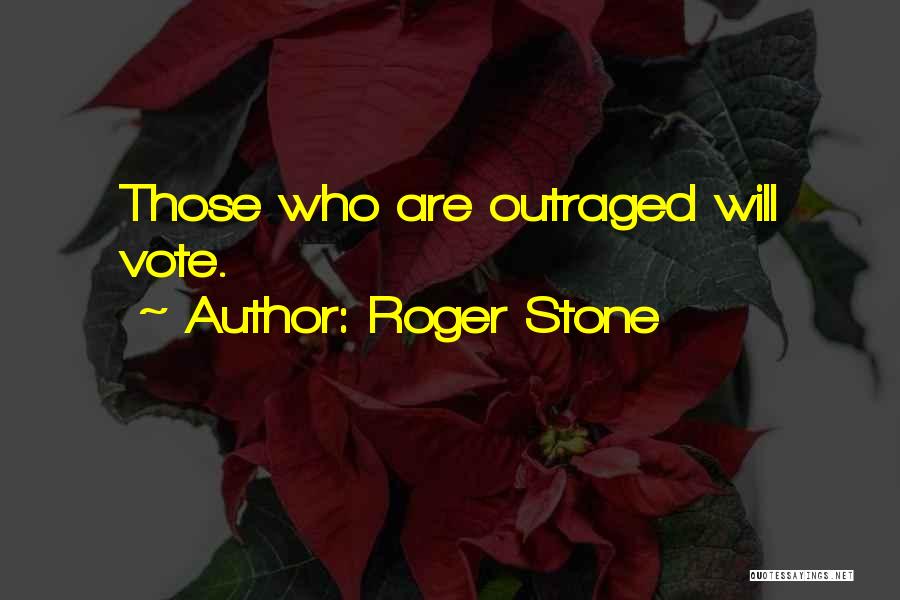 Roger Stone Quotes: Those Who Are Outraged Will Vote.