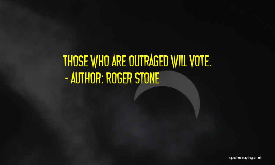 Roger Stone Quotes: Those Who Are Outraged Will Vote.