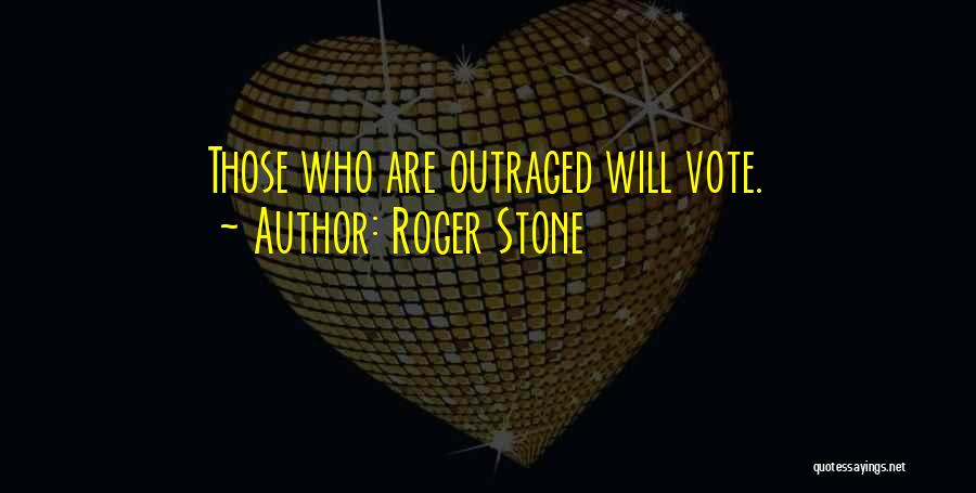 Roger Stone Quotes: Those Who Are Outraged Will Vote.
