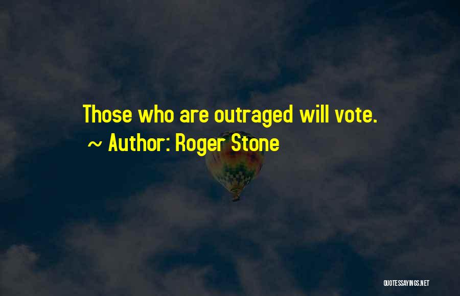 Roger Stone Quotes: Those Who Are Outraged Will Vote.