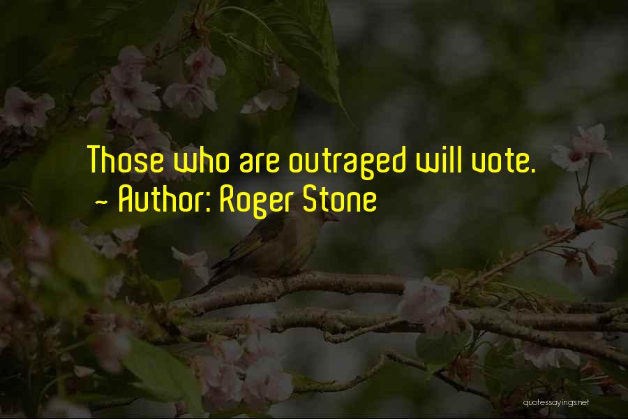 Roger Stone Quotes: Those Who Are Outraged Will Vote.