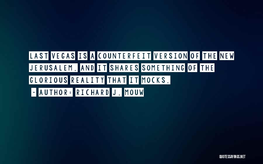 Richard J. Mouw Quotes: Last Vegas Is A Counterfeit Version Of The New Jerusalem. And It Shares Something Of The Glorious Reality That It