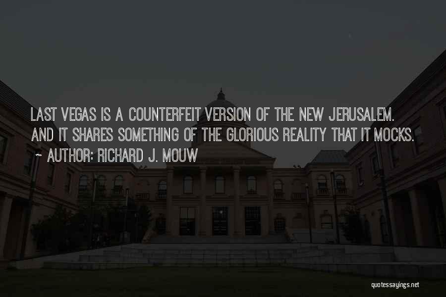 Richard J. Mouw Quotes: Last Vegas Is A Counterfeit Version Of The New Jerusalem. And It Shares Something Of The Glorious Reality That It