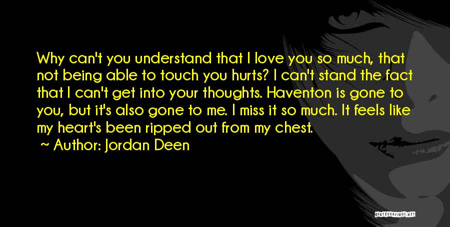 Jordan Deen Quotes: Why Can't You Understand That I Love You So Much, That Not Being Able To Touch You Hurts? I Can't