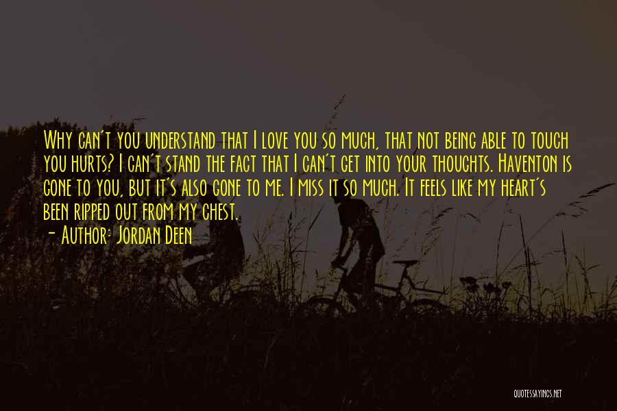 Jordan Deen Quotes: Why Can't You Understand That I Love You So Much, That Not Being Able To Touch You Hurts? I Can't