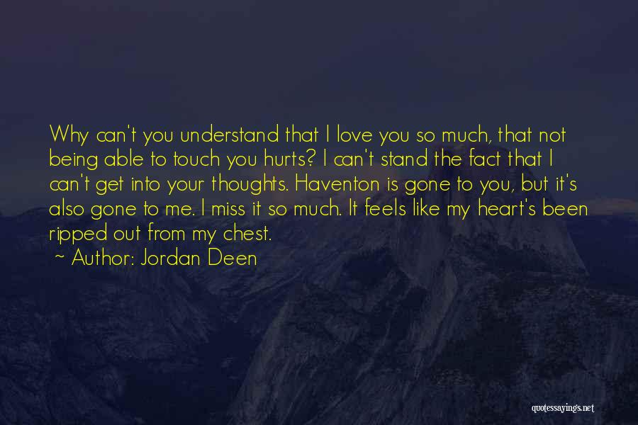 Jordan Deen Quotes: Why Can't You Understand That I Love You So Much, That Not Being Able To Touch You Hurts? I Can't