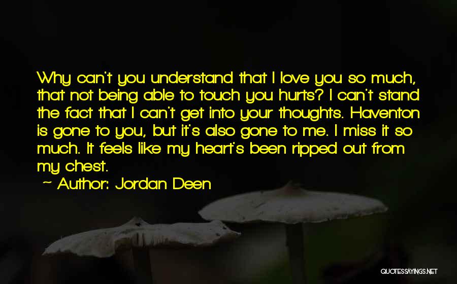 Jordan Deen Quotes: Why Can't You Understand That I Love You So Much, That Not Being Able To Touch You Hurts? I Can't