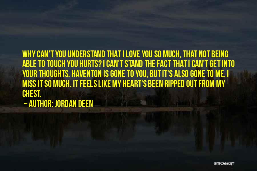 Jordan Deen Quotes: Why Can't You Understand That I Love You So Much, That Not Being Able To Touch You Hurts? I Can't