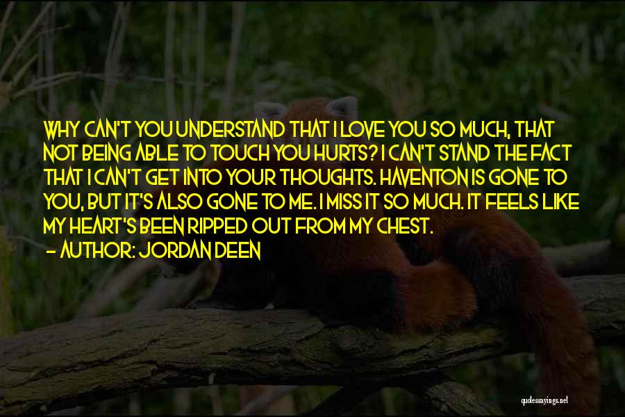 Jordan Deen Quotes: Why Can't You Understand That I Love You So Much, That Not Being Able To Touch You Hurts? I Can't