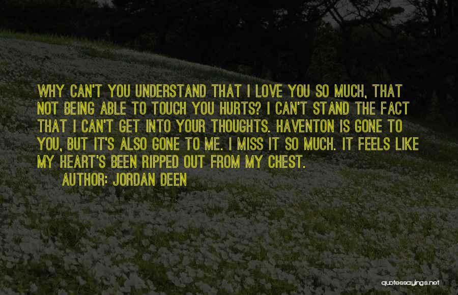 Jordan Deen Quotes: Why Can't You Understand That I Love You So Much, That Not Being Able To Touch You Hurts? I Can't