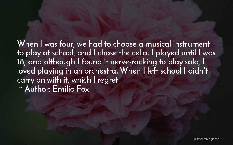 Emilia Fox Quotes: When I Was Four, We Had To Choose A Musical Instrument To Play At School, And I Chose The Cello.