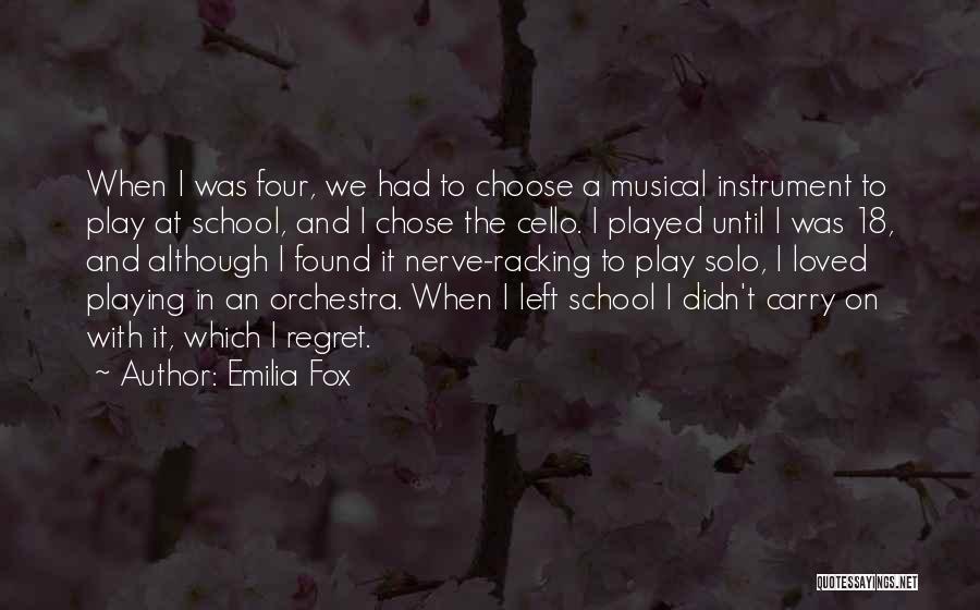 Emilia Fox Quotes: When I Was Four, We Had To Choose A Musical Instrument To Play At School, And I Chose The Cello.