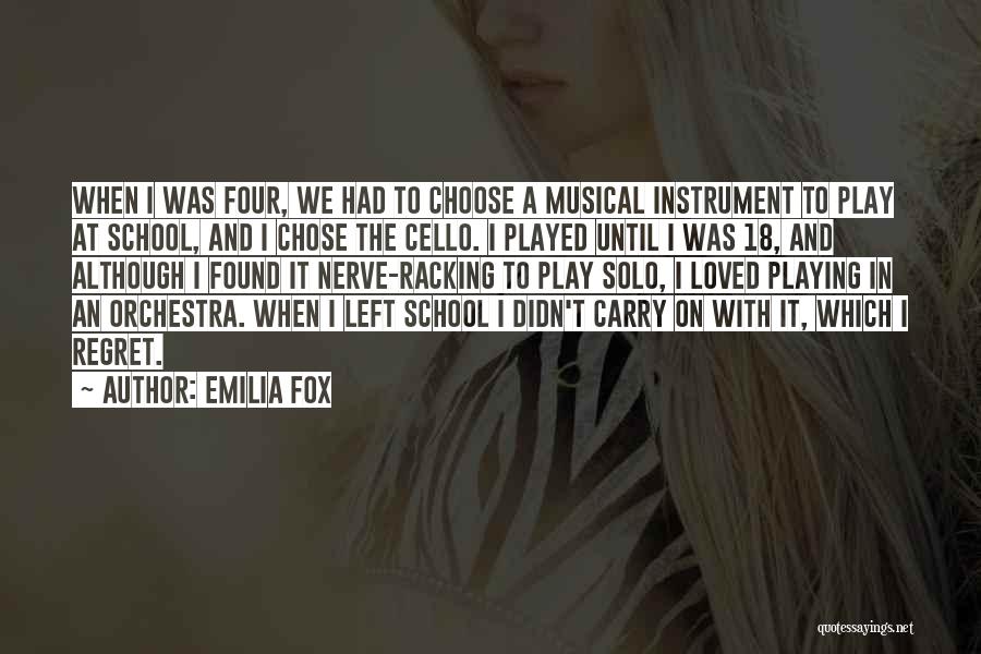 Emilia Fox Quotes: When I Was Four, We Had To Choose A Musical Instrument To Play At School, And I Chose The Cello.