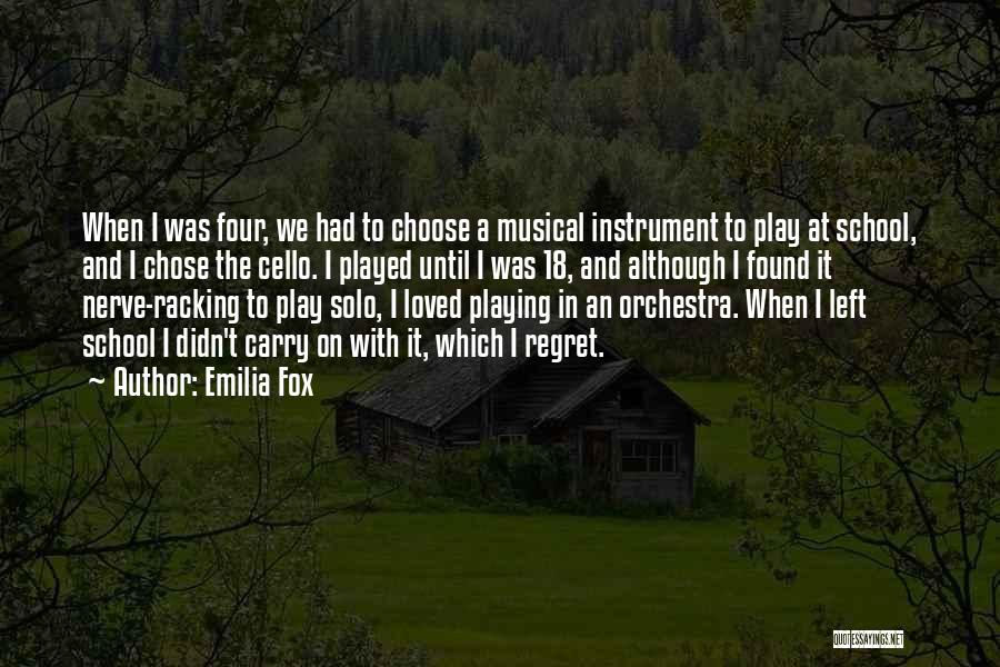 Emilia Fox Quotes: When I Was Four, We Had To Choose A Musical Instrument To Play At School, And I Chose The Cello.
