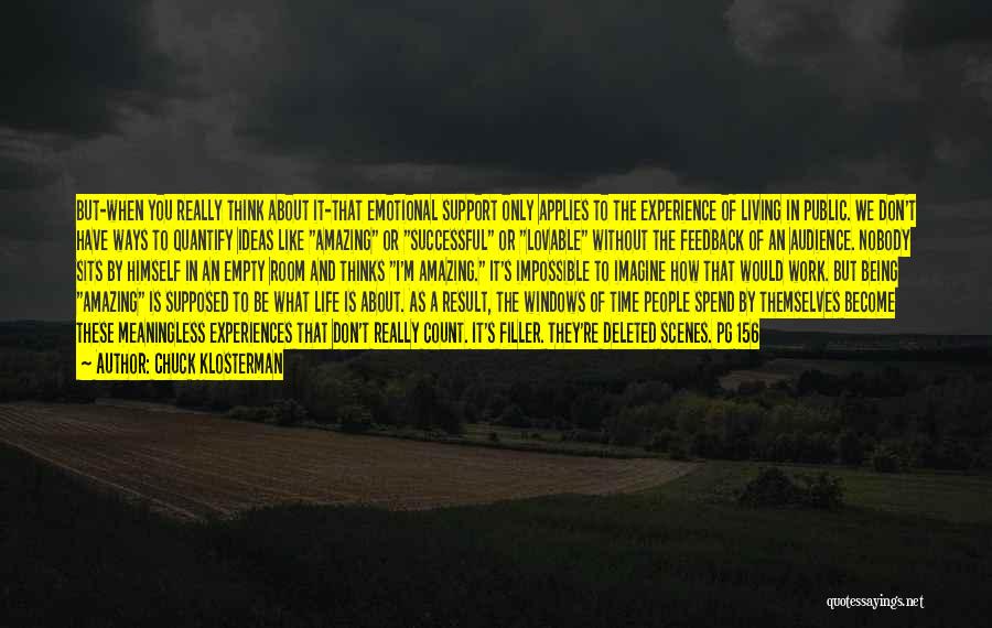 Chuck Klosterman Quotes: But-when You Really Think About It-that Emotional Support Only Applies To The Experience Of Living In Public. We Don't Have