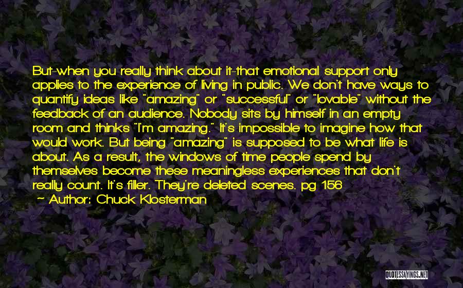 Chuck Klosterman Quotes: But-when You Really Think About It-that Emotional Support Only Applies To The Experience Of Living In Public. We Don't Have