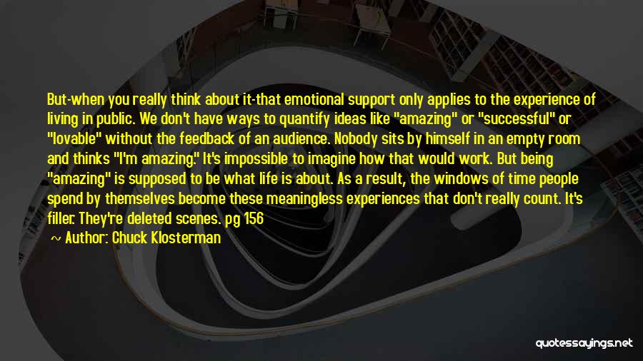 Chuck Klosterman Quotes: But-when You Really Think About It-that Emotional Support Only Applies To The Experience Of Living In Public. We Don't Have