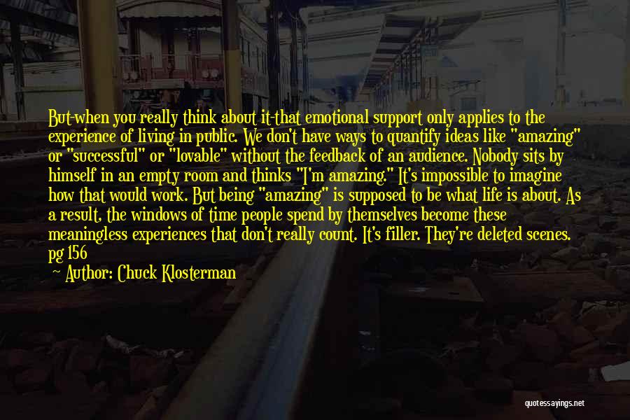 Chuck Klosterman Quotes: But-when You Really Think About It-that Emotional Support Only Applies To The Experience Of Living In Public. We Don't Have