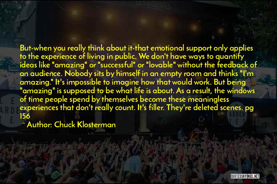 Chuck Klosterman Quotes: But-when You Really Think About It-that Emotional Support Only Applies To The Experience Of Living In Public. We Don't Have