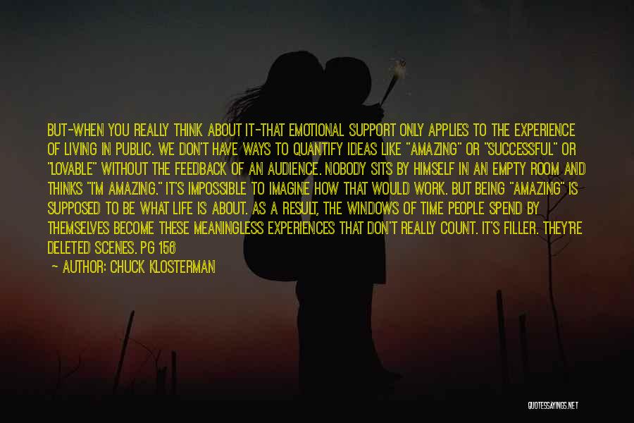 Chuck Klosterman Quotes: But-when You Really Think About It-that Emotional Support Only Applies To The Experience Of Living In Public. We Don't Have