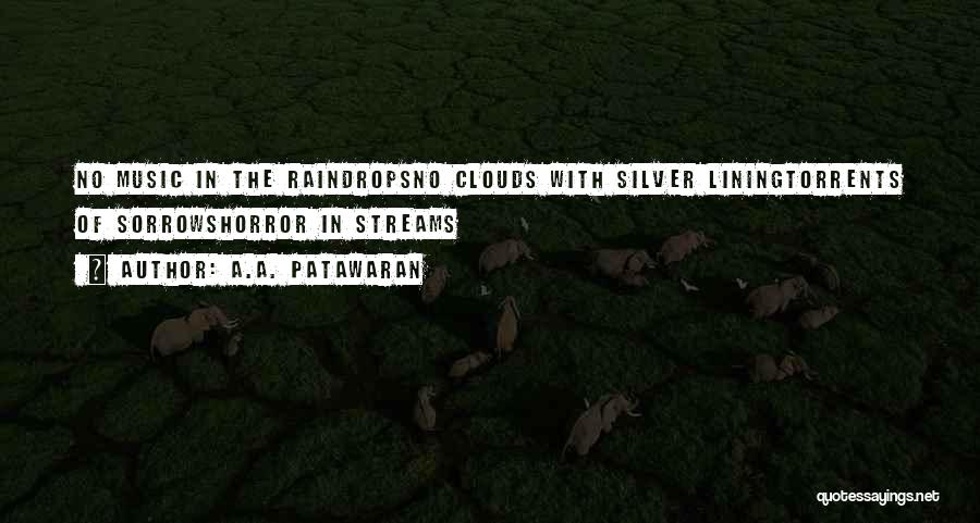 A.A. Patawaran Quotes: No Music In The Raindropsno Clouds With Silver Liningtorrents Of Sorrowshorror In Streams